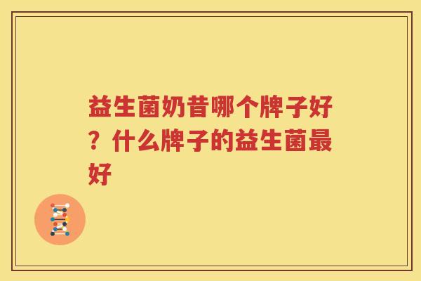 益生菌奶昔哪个牌子好？什么牌子的益生菌最好