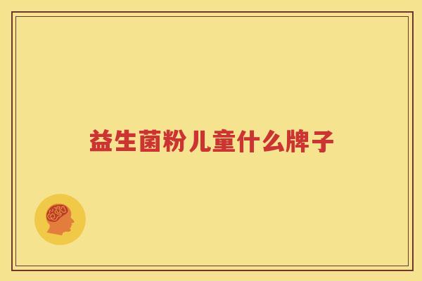 益生菌粉儿童什么牌子