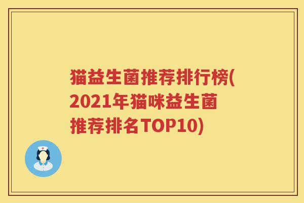 猫益生菌推荐排行榜(2021年猫咪益生菌推荐排名TOP10)