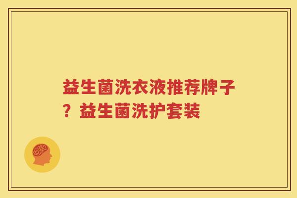 益生菌洗衣液推荐牌子？益生菌洗护套装
