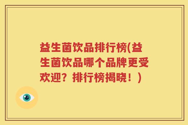 益生菌饮品排行榜(益生菌饮品哪个品牌更受欢迎？排行榜揭晓！)