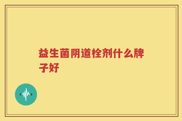 益生菌阴道栓剂什么牌子好
