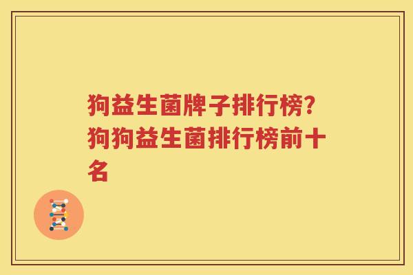狗益生菌牌子排行榜？狗狗益生菌排行榜前十名