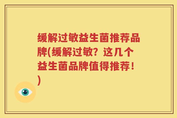 缓解过敏益生菌推荐品牌(缓解过敏？这几个益生菌品牌值得推荐！)
