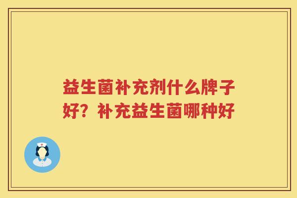 益生菌补充剂什么牌子好？补充益生菌哪种好