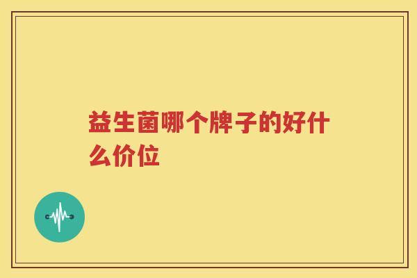 益生菌哪个牌子的好什么价位