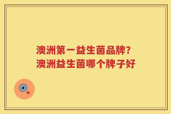 澳洲第一益生菌品牌？澳洲益生菌哪个牌子好