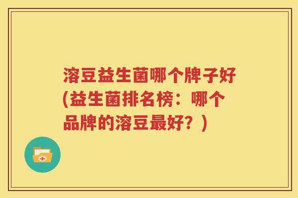 溶豆益生菌哪个牌子好(益生菌排名榜：哪个品牌的溶豆最好？)
