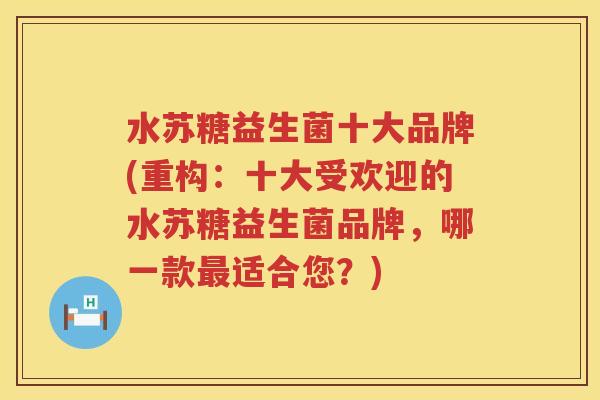 水苏糖益生菌十大品牌(重构：十大受欢迎的水苏糖益生菌品牌，哪一款最适合您？)