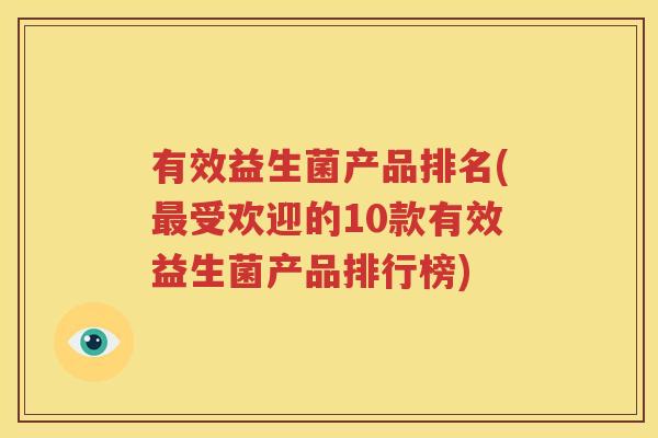 有效益生菌产品排名(最受欢迎的10款有效益生菌产品排行榜)