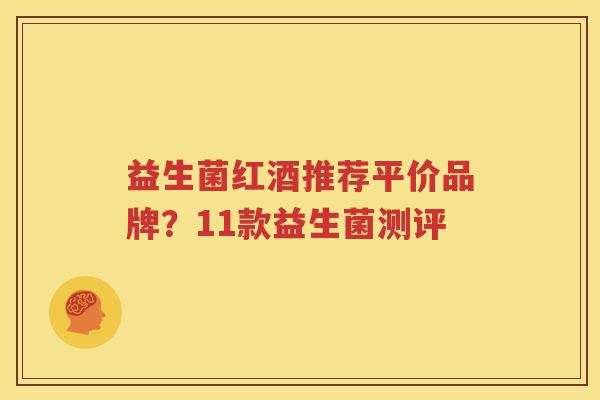 益生菌红酒推荐平价品牌？11款益生菌测评