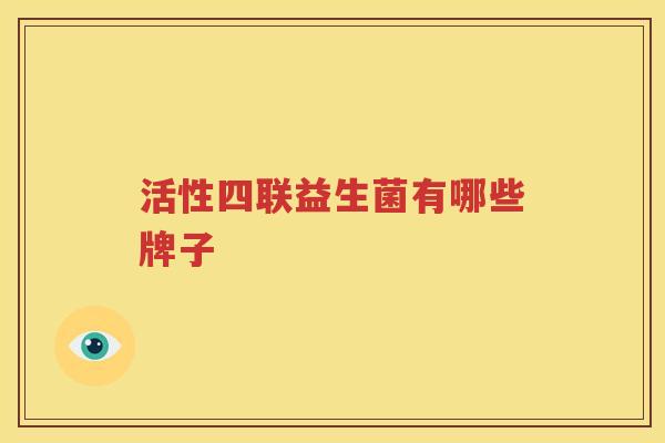 活性四联益生菌有哪些牌子