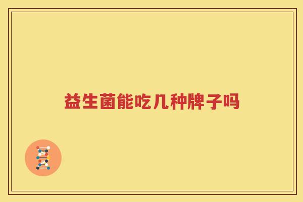 益生菌能吃几种牌子吗