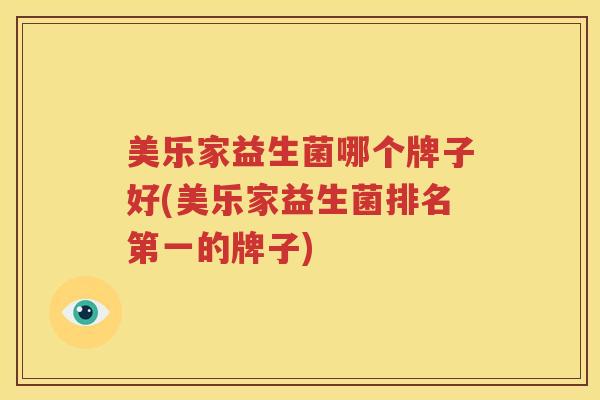 美乐家益生菌哪个牌子好(美乐家益生菌排名第一的牌子)