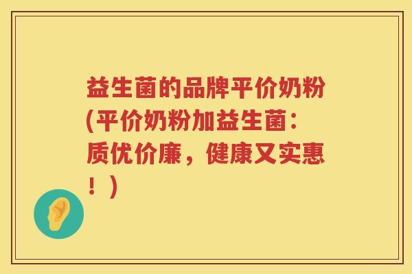 益生菌的品牌平价奶粉(平价奶粉加益生菌：质优价廉，健康又实惠！)