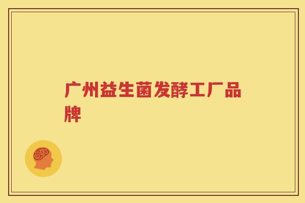 广州益生菌发酵工厂品牌