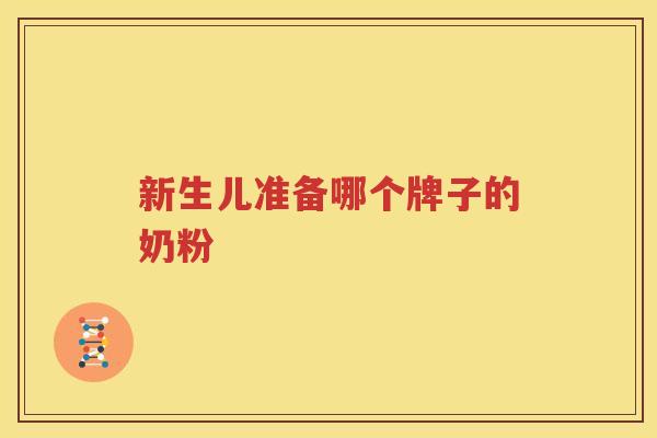 新生儿准备哪个牌子的奶粉