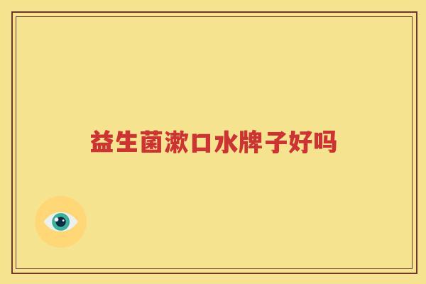 益生菌漱口水牌子好吗