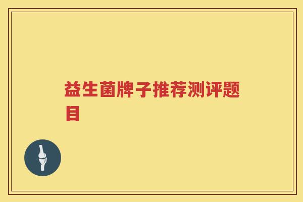 益生菌牌子推荐测评题目