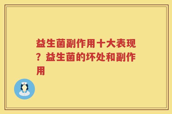 益生菌副作用十大表现？益生菌的坏处和副作用