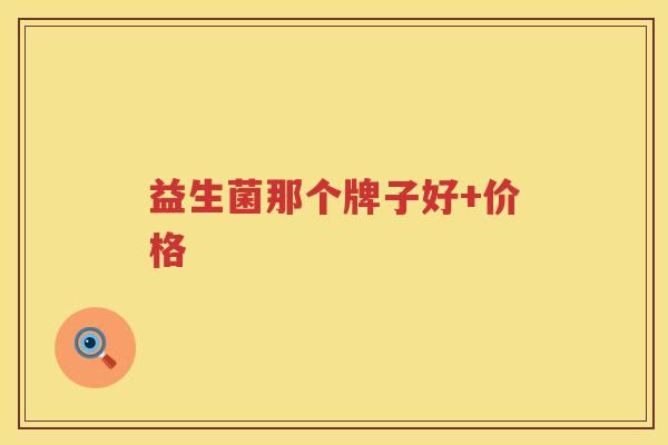 益生菌那个牌子好+价格