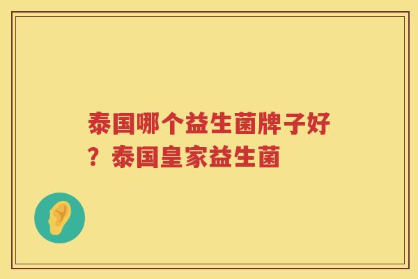 泰国哪个益生菌牌子好？泰国皇家益生菌