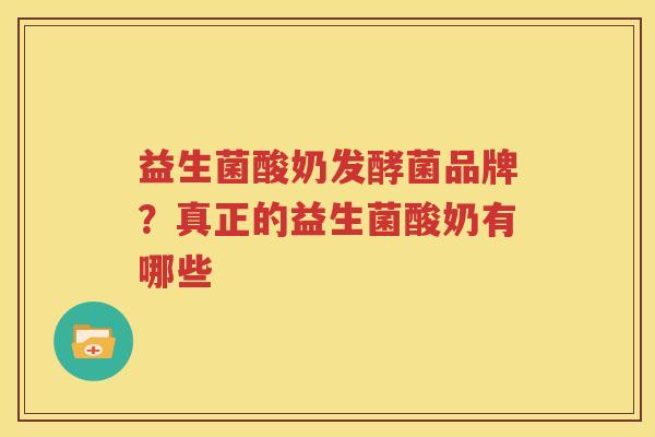 益生菌酸奶发酵菌品牌？真正的益生菌酸奶有哪些