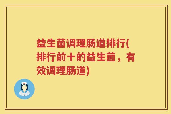 益生菌调理肠道排行(排行前十的益生菌，有效调理肠道)