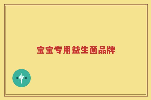 宝宝专用益生菌品牌