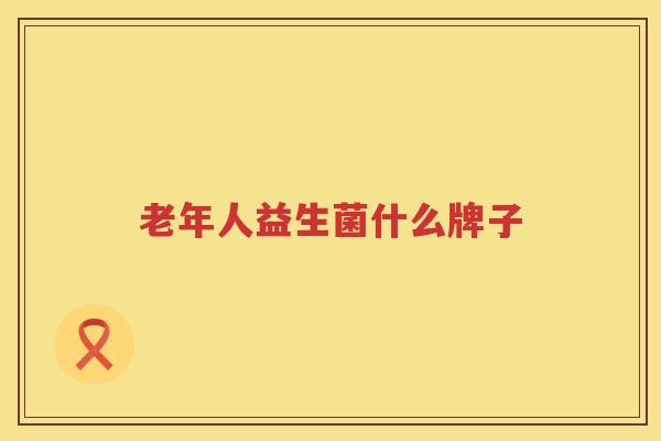 老年人益生菌什么牌子