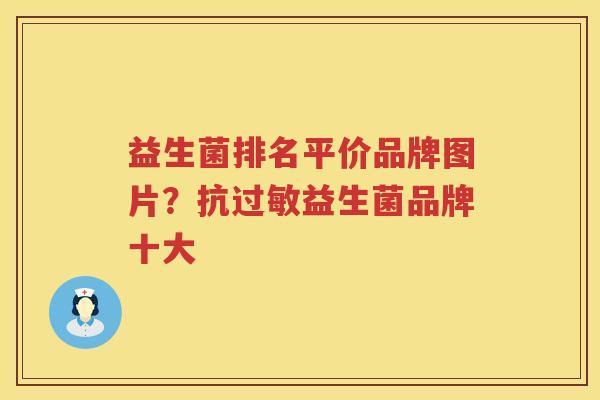 益生菌排名平价品牌图片？抗过敏益生菌品牌十大