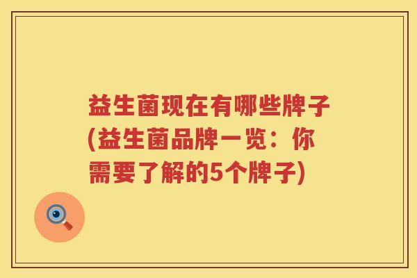 益生菌现在有哪些牌子(益生菌品牌一览：你需要了解的5个牌子)