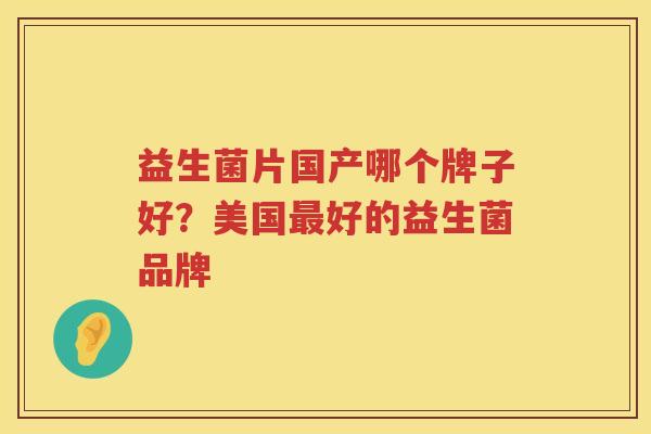 益生菌片国产哪个牌子好？美国最好的益生菌品牌
