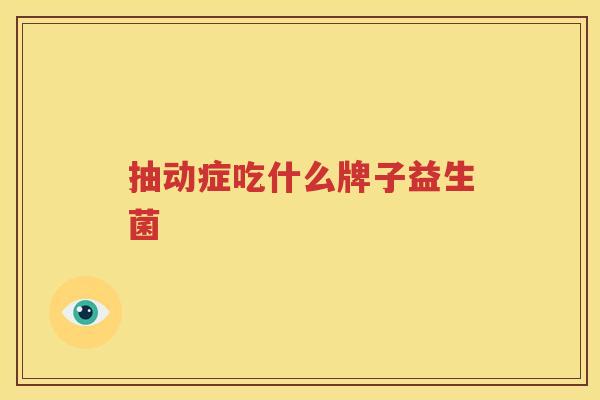 抽动症吃什么牌子益生菌