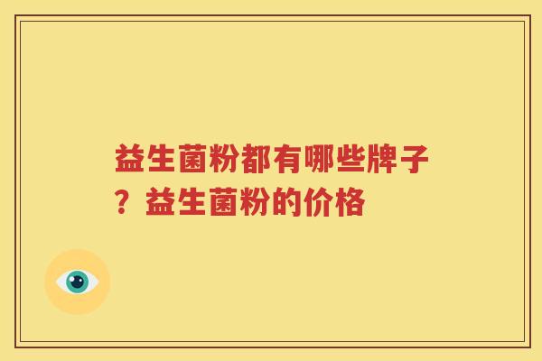 益生菌粉都有哪些牌子？益生菌粉的价格