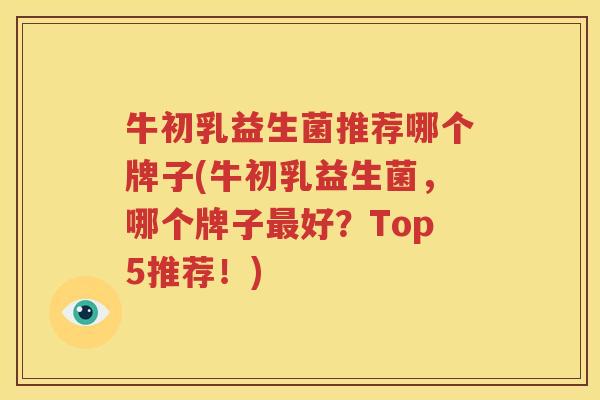 牛初乳益生菌推荐哪个牌子(牛初乳益生菌，哪个牌子最好？Top5推荐！)