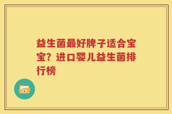 益生菌最好牌子适合宝宝？进口婴儿益生菌排行榜