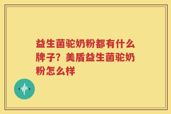 益生菌驼奶粉都有什么牌子？美盾益生菌驼奶粉怎么样