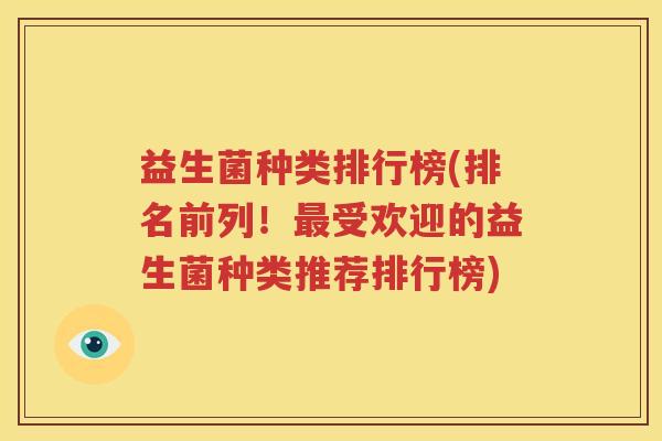 益生菌种类排行榜(排名前列！最受欢迎的益生菌种类推荐排行榜)