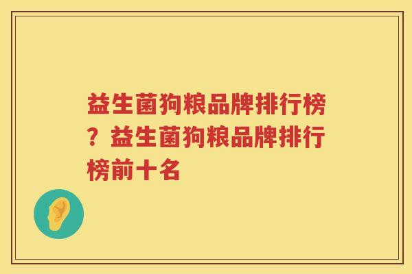 益生菌狗粮品牌排行榜？益生菌狗粮品牌排行榜前十名