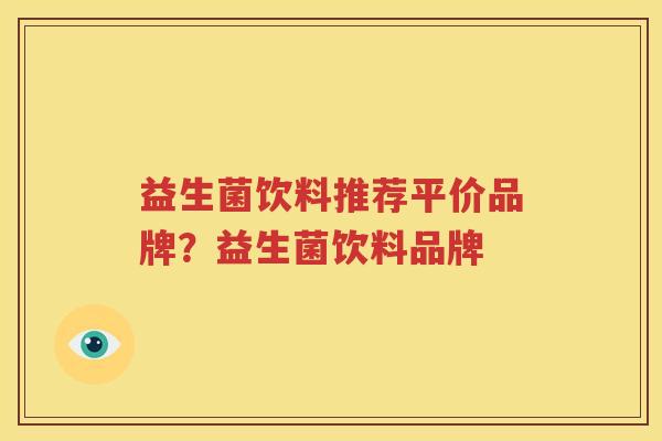益生菌饮料推荐平价品牌？益生菌饮料品牌