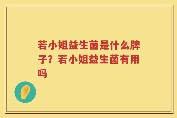 若小姐益生菌是什么牌子？若小姐益生菌有用吗