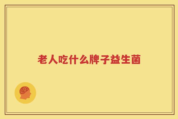 老人吃什么牌子益生菌