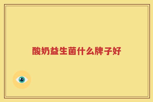 酸奶益生菌什么牌子好