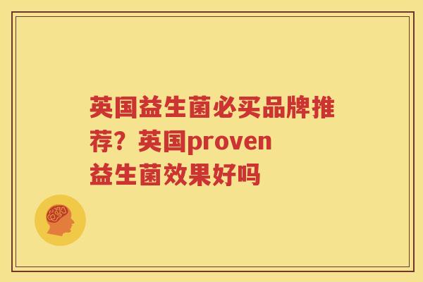 英国益生菌必买品牌推荐？英国proven益生菌效果好吗