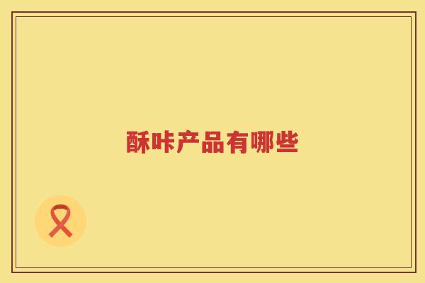 酥咔产品有哪些