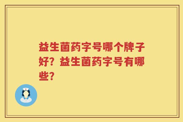 益生菌药字号哪个牌子好？益生菌药字号有哪些？