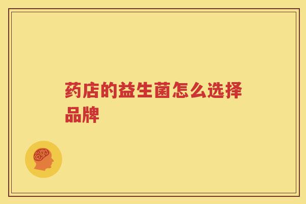 药店的益生菌怎么选择品牌