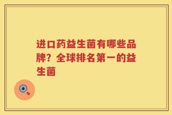 进口药益生菌有哪些品牌？全球排名第一的益生菌