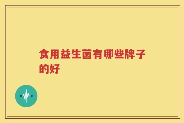 食用益生菌有哪些牌子的好
